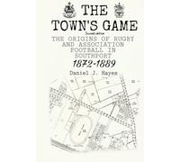 The Town's Game: The Origins of Rugby and Association Football in Southport (1872-1889) - Second Edition