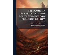 The Township Geology Of Elk And Forest Counties And Of Cameron County