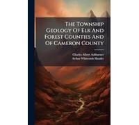 The Township Geology Of Elk And Forest Counties And Of Cameron County