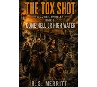 The Tox Shot: Come Hell or High Water --- A Post-Apocalyptic Zombie Survival Thriller