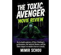 The Toxic Avenger Movie Review: An In-Depth Analysis of Peter Dinklage’s Performance, the Satirical Themes, and the Film’s Impact on Modern Horror-Comedy