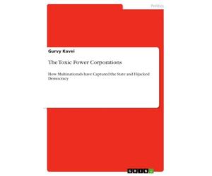 The Toxic Power Corporations: How Multinationals have Captured the State and Hijacked Democracy
