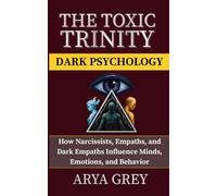 The Toxic Trinity: Dark Psychology: Understanding the Hidden Psychology of Emotional Intelligence, Manipulation, and Power