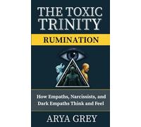 The Toxic Trinity: Rumination: Breaking the Mental Loops of Narcissists, Empaths, and Dark Empaths to Reclaim Emotional Freedom