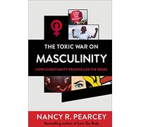 The Toxic War on Masculinity: How Christianity Reconciles the Sexes