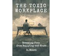 The Toxic Workplace: Breaking Free from Bullying and Abuse