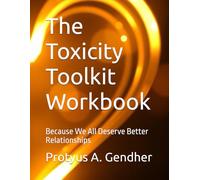 The Toxicity Toolkit Workbook: Because We All Deserve Better Relationships