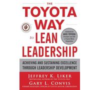 The Toyota Way to Lean Leadership: Achieving and Sustaining Excellence through Leadership Development
