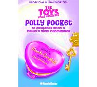 The Toys That Made Us: Polly Pocket An Unauthorized History of Mattel's Micro Moneymaker - Maude Campbell - NacelleBooks - ebook (ePub) - Livre
