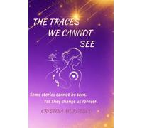 The Traces We Cannot See: Some stories cannot be seen. Yet they change us forever.