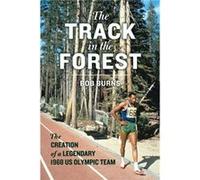 The Track in the Forest The Creation of a Legendary 1968 Us Olympic Team by Bob Burns Bob Burns (Auteur)