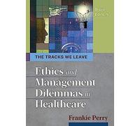 The Tracks We Leave: Ethics And Management Dilemmas In Healthcare, Third Edition