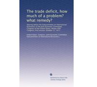 The trade deficit, how much of a problem? what remedy?: Hearing before the Subcommittee on International Economics of the Joint Economic Committee, ... Congress, first session, October 11, 1977