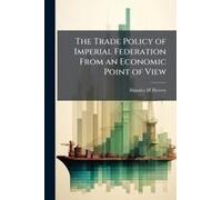 The Trade Policy Of Imperial Federation From An Economic Point Of View