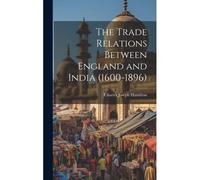 The Trade Relations Between England And India (1600-1896)