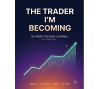 The Trader I'm Becoming: A 52-Week Trading Journal for Stocks, Options, Forex and Crypto. Plan Before You Enter, Review Before You Repeat.