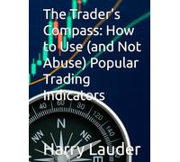 The Trader’s Compass: How to Use (and Not Abuse) Popular Trading Indicators