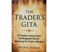 The Trader’s Gita: 21 Timeless Lessons from the Bhagavad-Gita for Mastering the Trader’s Mindset