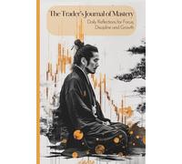 The Trader’s Journal of Mastery - Daily Reflections for Focus, Discipline and Growth: 31 Days of Reflections, Reviews & Rituals to Sharpen Your Trader’s Edge