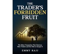 The Trader's Forbidden Fruit: The Silent Trap That Destroys Most Traders, and The Path to Escape It