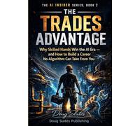 The Trades Advantage: Why Skilled Hands Win the AI Era and How to Build a Career No Algorithm Can Take From