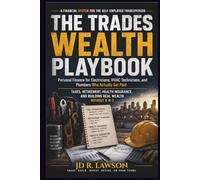 THE TRADES WEALTH PLAYBOOK: Personal Finance for Electricians, HVAC Technicians, and Plumbers Who Actually Get Paid - Taxes, Retirement, Health Insurance, and Building Real Wealth Without a W-2