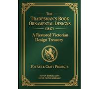 The Tradesman’s Book of Ornamental Designs (1847): A Restored Victorian Design Treasury for Art & Craft Projects