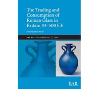 The Trading and Consumption of Roman Glass in Britain 43 - 500 CE