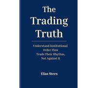 The Trading Truth: Understand Institutional Order Flow - Trade Their Rhythm, Not Against It
