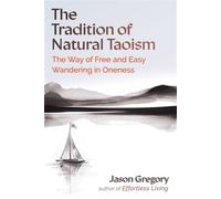 The Tradition of Natural Taoism The Way of Free and Easy Wandering in Oneness - Jason Gregory - Inner Traditions - ebook (ePub) - Livre
