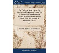 The Traditions of the Jews, or the Doctrines and Expositions Contain'd in the Talmud and Other Rabbinical Writings. Translated From the High-Dutch. To ... a Preliminary Preface: ... of 2; Volume 2