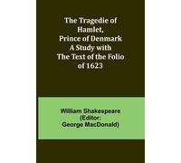 The Tragedie Of Hamlet, Prince Of Denmark A Study With The Text Of The Folio Of 1623
