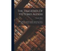 The Tragedies Of Vittorio Alfieri: Philip. Polynices. Antigone. Virginia. Agamemnon. Orestes. Rosmunda. Octavia. Timoleon. Merope. Mary Stuart