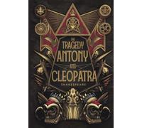 The Tragedy Of Antony And Cleopatra: A Gripping Tale of Love, Power, Betrayal, and Tragedy in Ancient Rome and Egypt