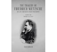 The Tragedy of Friedrich Nietzsche His Life and Battle With Philosophy: Volume Two Towards the Abyss