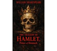 THE TRAGEDY OF HAMLET, Prince of Denmark: With Act-by-Act Notes, Character Insights, and Critical Reflections