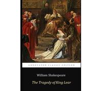 The Tragedy Of King Lear By William Shakespeare "The Annotated Classic Edition