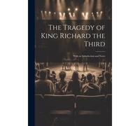 The Tragedy Of King Richard The Third: With An Introduction And Notes