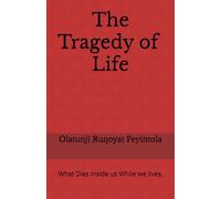 The Tragedy of Life: What Dies inside Us While We Live.