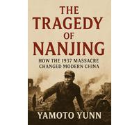 The Tragedy of Nanjing: How the 1937 Massacre Changed Modern China