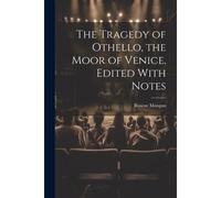 The Tragedy Of Othello, The Moor Of Venice. Edited With Notes