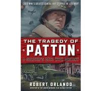 THE TRAGEDY OF PATTON A Soldiers Date With Destiny by Robert Orlando Robert Orlando (Auteur)