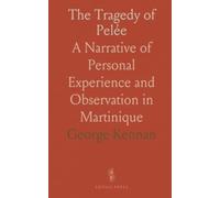 The Tragedy of Pelée: A Narrative of Personal Experience and Observation in Martinique