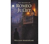 The Tragedy of Romeo and Juliet: A Romance That Changed Literature Forever