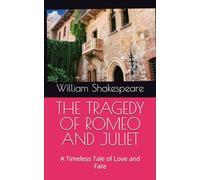 THE TRAGEDY OF ROMEO AND JULIET: A Timeless Tale of Love and Fate