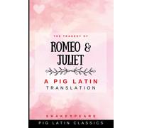 The Tragedy Of Romeo And Juliet: Pig Latin Translation: Ethay Agedytray Ofway Romeo Andway Juliet