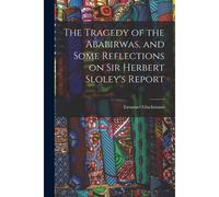 The Tragedy Of The Ababirwas, And Some Reflections On Sir Herbert Sloley's Report