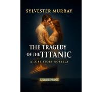 The Tragedy of the Titanic: A Love Story Novella