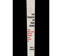 The Tragedy of True Crime Four Guilty Men and the Stories That Define Us - John J. Lennon - Celadon Books - ebook (ePub) - Livre