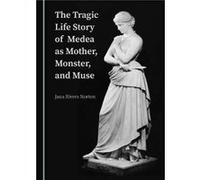 The Tragic Life Story of Medea as Mother Monster and Muse by Jana Rivers Norton Jana Rivers Norton (Auteur)